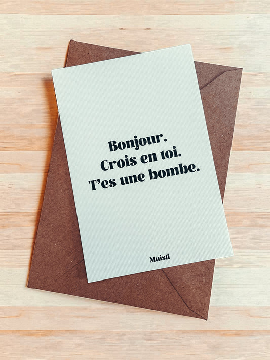 Carte Postale - Bonjour. Crois en toi. T'es une bombe.