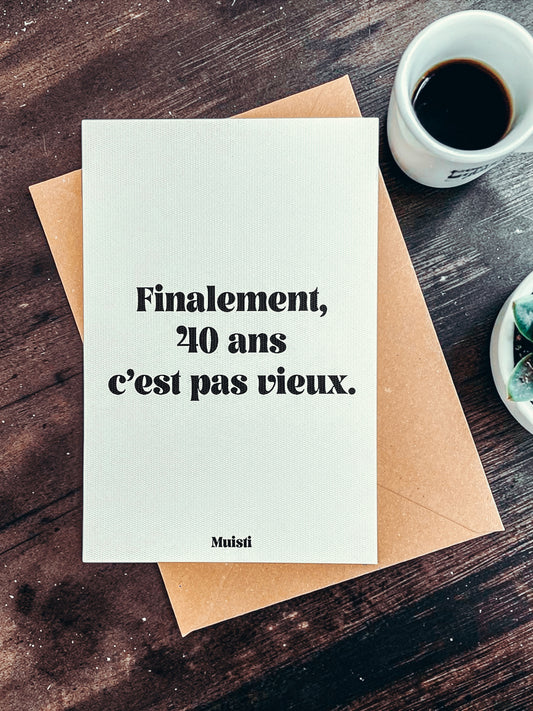Carte postale à message - Finalement 40 ans c'est pas vieux